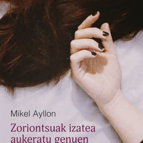 Literatura solasaldia: "ZORIONTSUAK IZATEA AUKERATU GENUEN" (Mikel Ayllon)