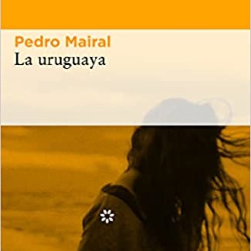 Literatur solasaldia: LA URUGUAYA (Pedro Mairal)